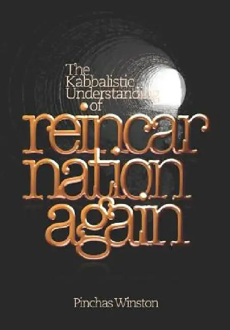 Reincarnation Again: The Kabbalistic Understanding of Reincarnation by Pinchas Winston