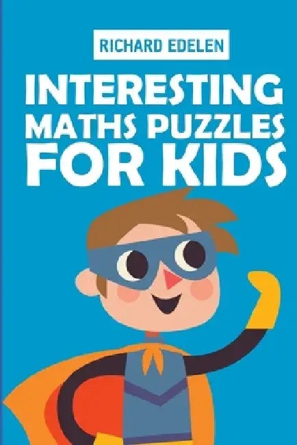 Interesting Maths Puzzles For Kids: Kakuro 6x6 Puzzles by Richard Edelen