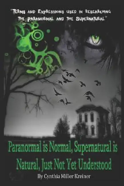Paranormal Is Normal, Supernatural Is Natural, Just Not Yet Understood: Terms and Expressions Used in Researching the Paranormal and the Supernatural by Roland Saenz Jr