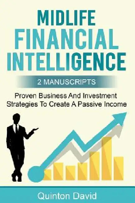 Midlife Financial Intelligence: Proven Business and Investment Strategies to Create Passive Income by Quinton David
