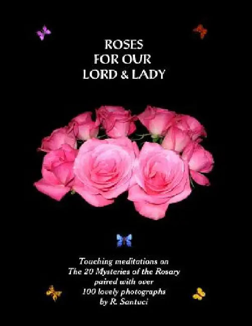 Roses For Our Lord and Lady by Robert L. Santuci