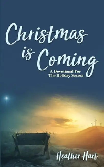 Christmas is Coming: A Devotional for the Holiday Season by Heather Hart