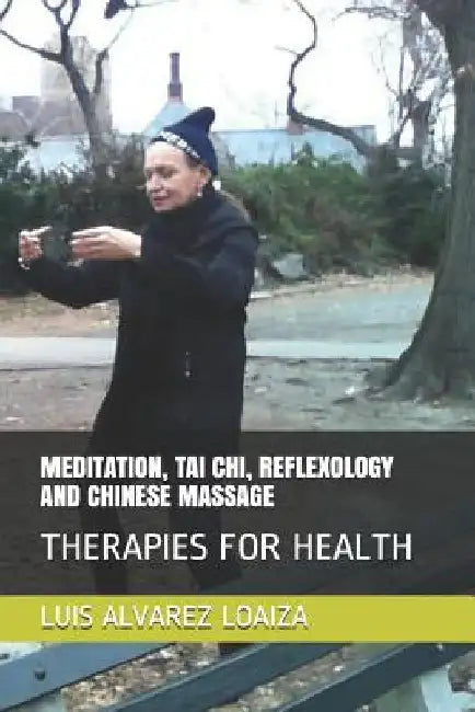 Meditation, Tai Chi, Reflexology and Chinese Massage: Therapies for Health by Saul Teran