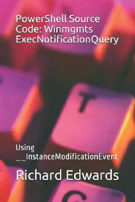 PowerShell Source Code: Winmgmts ExecNotificationQuery: Using __InstanceModificationEvent by Richard Edwards