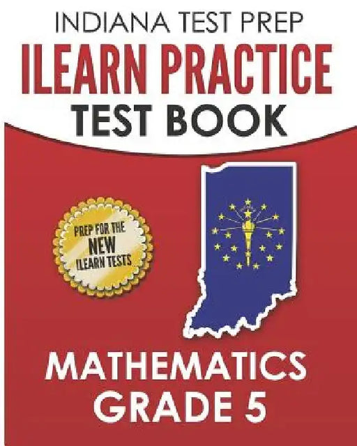 INDIANA TEST PREP ILEARN Practice Test Book Grade 5: Preparation for the ILEARN Mathematics Assessments by I. Hawas