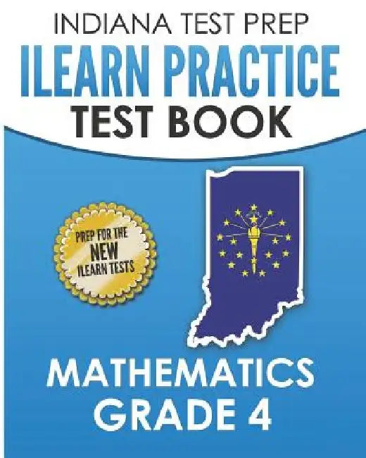 INDIANA TEST PREP ILEARN Practice Test Book Grade 4: Preparation for the ILEARN Mathematics Assessments by I. Hawas