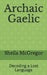 Archaic Gaelic: Decoding a Lost Language by Sheila McGregor