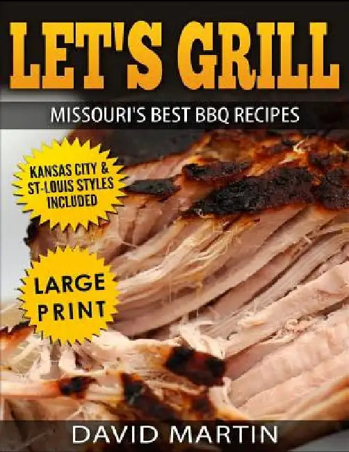 Let's Grill Missouri's Best BBQ Recipes ***Large Print Edition***: Includes Kansas City and St-Louis Barbecue Styles by David Martin