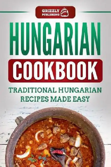 Hungarian Cookbook: Traditional Hungarian Recipes Made Easy by Grizzly Publishing