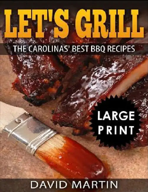 Let's Grill: Carolinas' Best BBQ Recipes ***Full Color Large Print Edition*** by David Martin