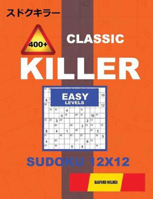 Сlassic 400 + Killer Easy levels sudoku 12 x 12: Holmes presents a logical puzzle book with proven Sudoku. Easy level Sudoku book. (plus 250 sud by Basford Holmes