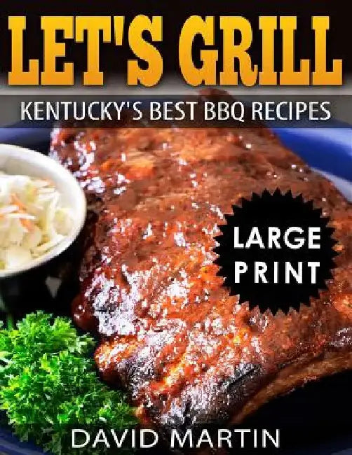 Let's Grill! Kentucky's Best BBQ Recipes ***Large Print Edition*** by David Martin
