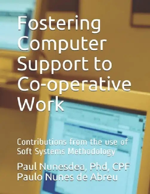 Fostering Computer Support to Co-operative Work: Contributions from the use of Soft Systems Methodology by Paulo Nunes de Abreu
