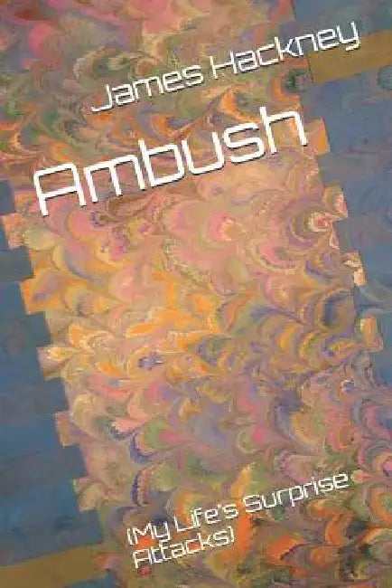 Ambush: (my Life's Surprise Attacks) by James Hackney