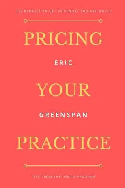 Pricing Your Practice: The Mindset to Get Paid What You Are Worth by Angela Rust