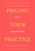 Pricing Your Practice: The Mindset to Get Paid What You Are Worth by Angela Rust