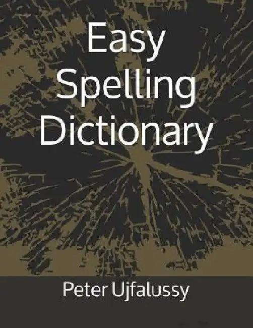 Easy Spelling Dictionary by Peter Ujfalussy