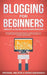 Blogging for Beginners, Create a Blog and Earn Income: Best Marketing and Writing Methods You NEED; to Profit as a Blogger for Making Money, Creating by David Ezeanaka
