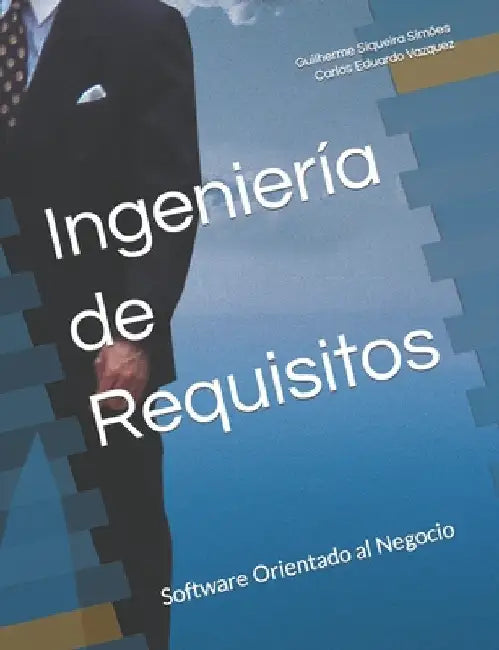 Ingeniería de Requisitos: Software Orientado al Negocio by Vazquez, Carlos Eduardo
