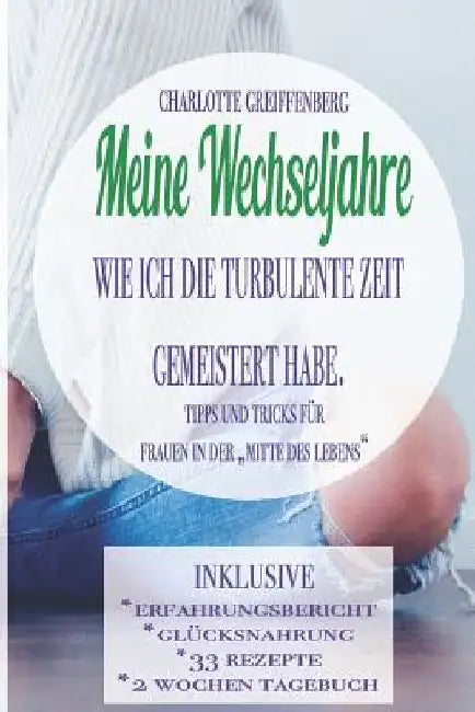 Meine Wechseljahre: Wie Ich Die Turbulente Zeit Gemeistert Habe. Tipps & Tricks Für Frauen in Der "mitte Des Lebens" - Der Allround-Ratgeb by Greiffenberg, Charlotte