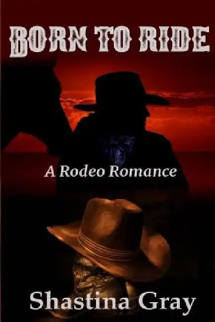Born to Ride (A Rodeo Romance) by Shastina Gray