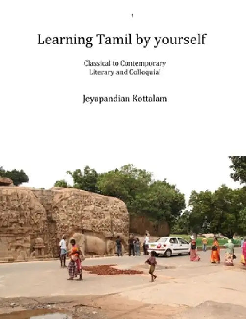 Learning Tamil by Yourself: Classical to Contemporary; Literary to Colloquial by Jeyapandian Kottalam