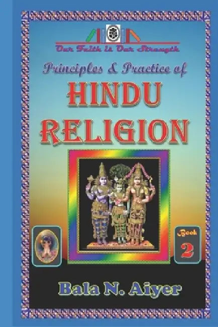 Principles and Practice of Hindu Religion: Lessons on the Traditions and Philosophy of Hindu Religion for Students by Bala N. Aiyer
