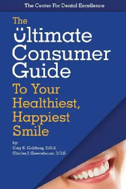The Ultimate Consumer Guide to Your Healthiest, Happiest Smile by Charles J. Greenebaum