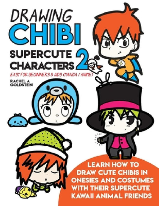 Drawing Chibi Supercute Characters 2 Easy for Beginners & Kids (Manga / Anime): Learn How to Draw Cute Chibis in Onesies and Costumes with their Super by Rachel a. Goldstein