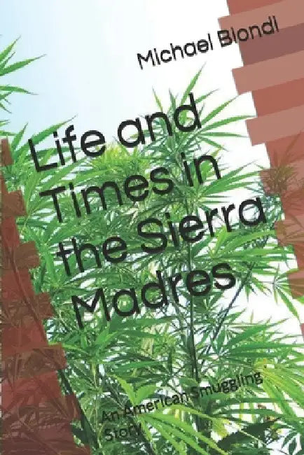 Life and Times in the Sierra Madres: An American Smuggling Story by Biondi, Michael Donald