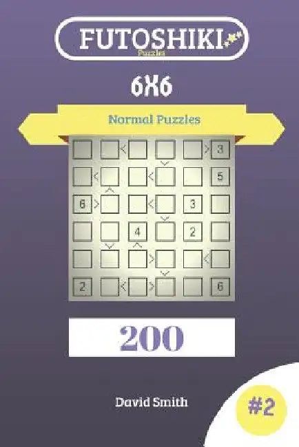 Futoshiki Puzzles - 200 Normal Puzzles 6x6 vol.2 by David Smith