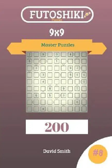 Futoshiki Puzzles - 200 Master Puzzles 9x9 Vol.8 by David Smith