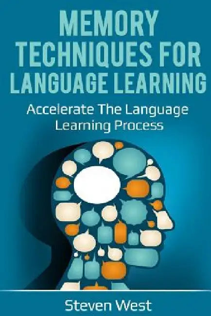 Memory Techniques for Language Learning: Accelerate the Language Learning Process by Steven West