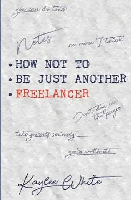 How Not to Be Just Another Freelancer by Kaylee White
