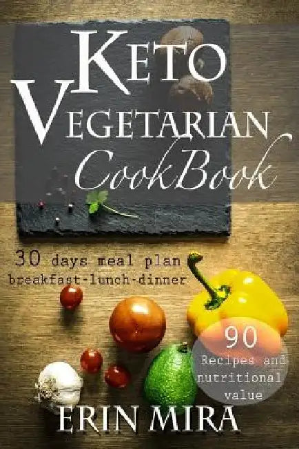 Keto Vegetarian Cookbook: 30 days meal plan, breakfast, lunch, dinner, 90 recipes with nutritional value by Erin Mira