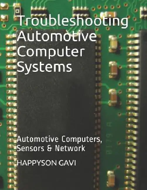 Troubleshooting Automotive Computer Systems: Automotive Computers, Sensors & Network by Charmaine Chidume