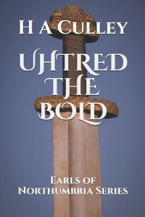 Uhtred the Bold: Earls of Northumbria Series by H. a. Culley