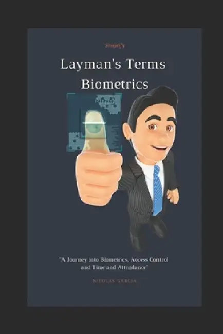 Layman's Terms Biometrics: A Journey into Biometrics, Access Control and Time and Attendance by Nicolas Garcia