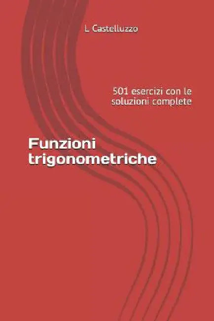 Funzioni trigonometriche: 501 esercizi con le soluzioni complete by Castelluzzo, L.