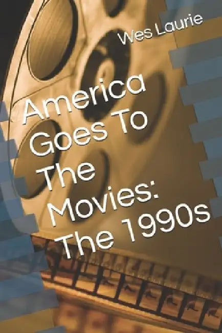 America Goes To The Movies: The 1990s by Wes Laurie