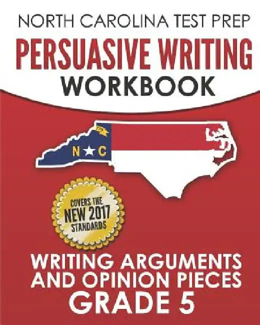 NORTH CAROLINA TEST PREP Persuasive Writing Workbook Grade 5: Writing Arguments and Opinion Pieces by E. Hawas