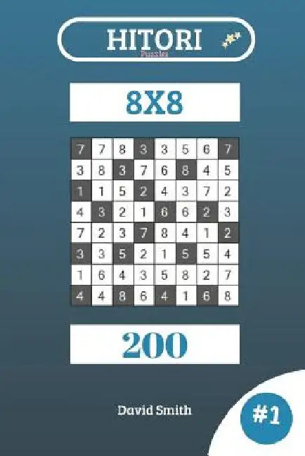 Hitori Puzzles - 200 Puzzles 8x8 Vol.1 by David Smith