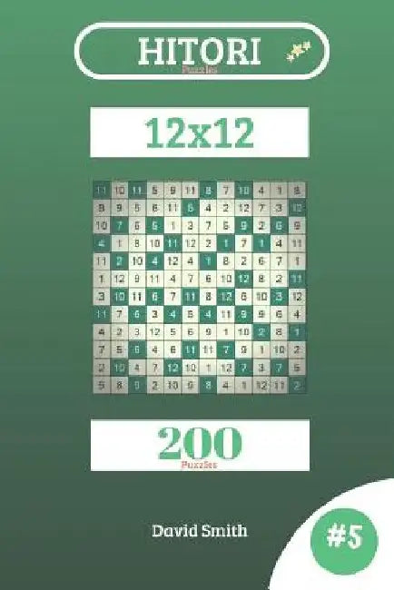 Hitori Puzzles - 200 Puzzles 12x12 Vol.5 by David Smith