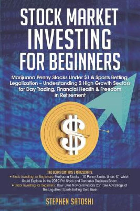 Stock Market Investing for Beginners: Marijuana Penny Stocks Under $1 & Sports Betting Legalization - Understanding 2 High Growth Sectors for Day Trad by Stephen Satoshi