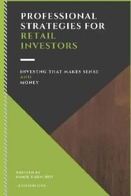 Professional Strategies for Retail Investors: Investing That Makes Sense and Money by Damir Dadachov