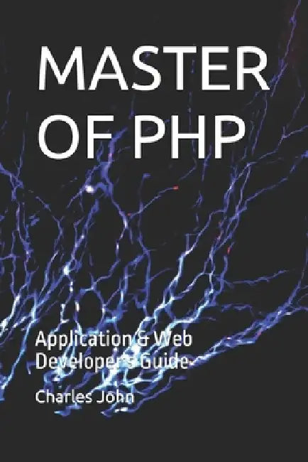 Master of PHP: Application & Web Developer's Guide by Charles John