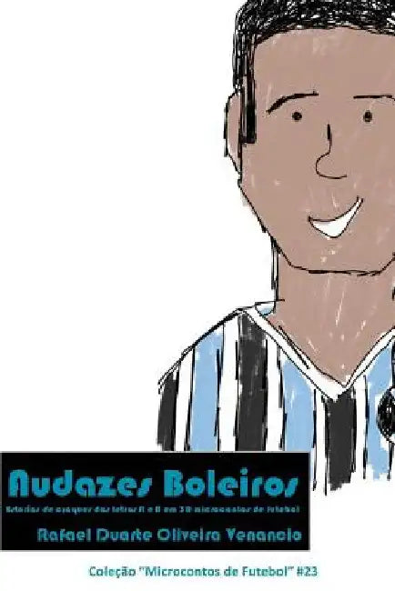 Audazes Boleiros: Estórias de craques das letras A e B em 30 microcontos de futebol by Venancio, Rafael Duarte Oliveira