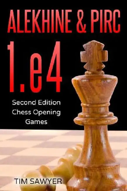 Alekhine & Pirc 1.e4: Second Edition - Chess Opening Games by Tim Sawyer