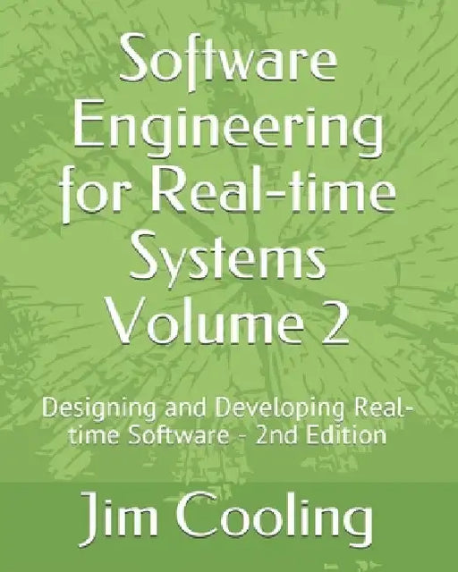 Software Engineering for Real-time Systems Volume 2: Designing and Developing Real-time Software by Jim Cooling
