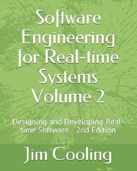 Software Engineering for Real-time Systems Volume 2: Designing and Developing Real-time Software by Jim Cooling